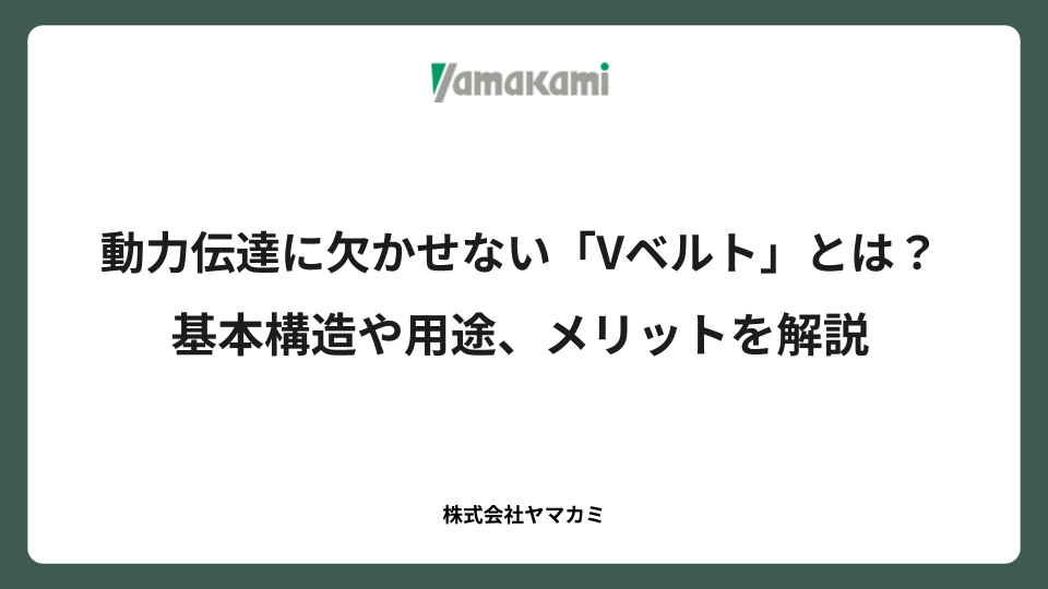 動力伝達に欠かせない「Vベルト」とは？基本構造や用途、メリットを解説